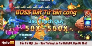 Bắn Cá Một Lần – Săn Thưởng Lớn Tại Hello88, Bạn Đã Thử?