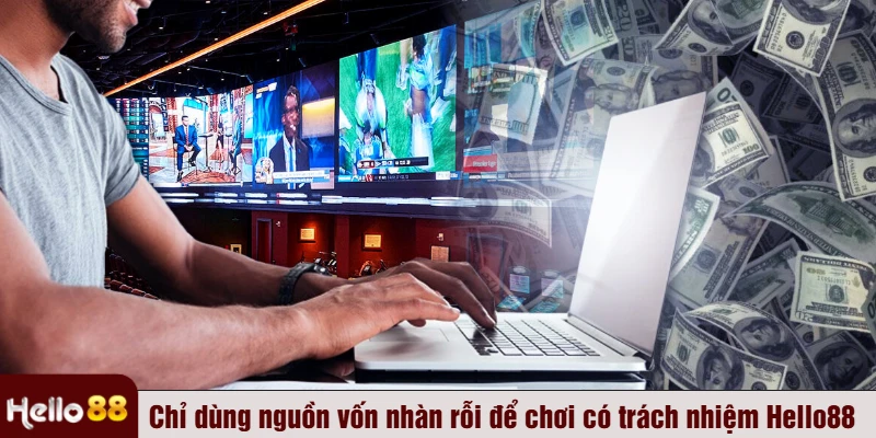 Chỉ dùng nguồn vốn nhàn rỗi để chơi có trách nhiệm Hello88